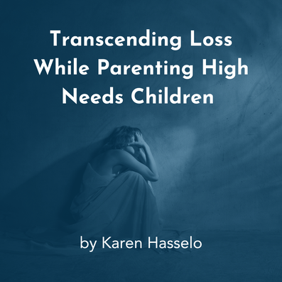 Free Book Transcending Loss While Parenting High Needs Children by Karen Hasselo